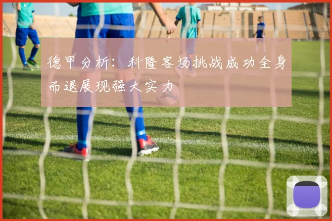 德甲分析：科隆客场挑战成功全身而退展现强大实力