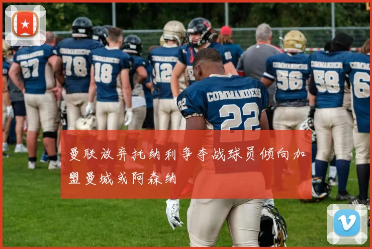 曼联放弃托纳利争夺战球员倾向加盟曼城或阿森纳